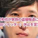 嵐・二宮和也が家族の盗撮報道に怒り爆発！X（旧ツイッター）休止を宣言！