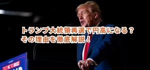 トランプ大統領再選で円高になる？その理由を徹底解説！